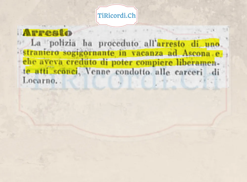 Arresto ad Ascona: la polizia ha proceduto all'arresto di uno straniero soggiornante in vacanza che aveva creduto di poter compiere liberamente atti sconci, condotto alle carceri di Locarno, 1938