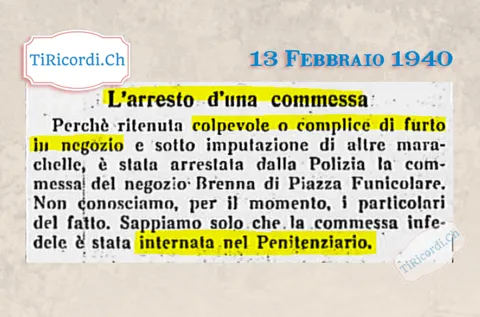 L'arresto d'una commessa: ritenuta colpevole o complice di furto in negozio e sotto imputazione di altre marachelle, la commessa del negozio Brenna di Piazza Funicolare è stata internata nel Penitenziario, 1940