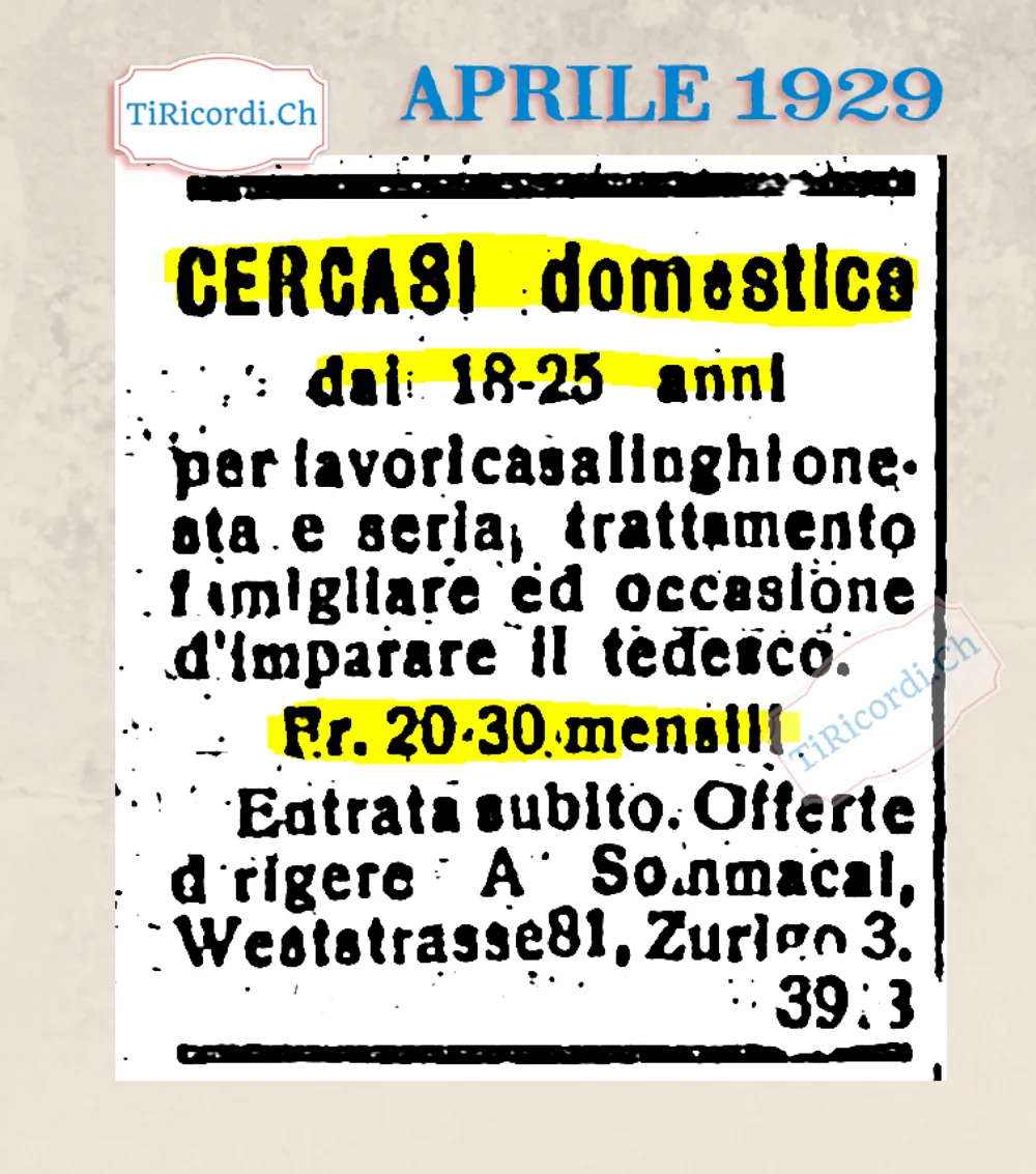 Cercasi domestica dai 18 ai 25 anni per lavori casalinghi, onesta e seria, trattamento famigliare e occasione d'imparare il tedesco: 20-30 franchi mensili, a Zurigo, 1929