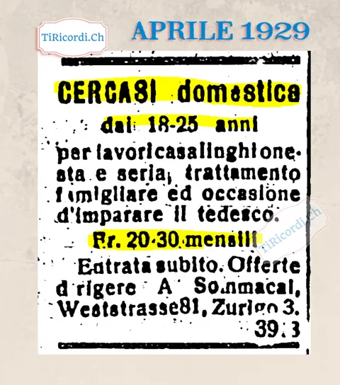 Cercasi domestica dai 18 ai 25 anni per lavori casalinghi, onesta e seria, trattamento famigliare e occasione d'imparare il tedesco: 20-30 franchi mensili, a Zurigo, 1929