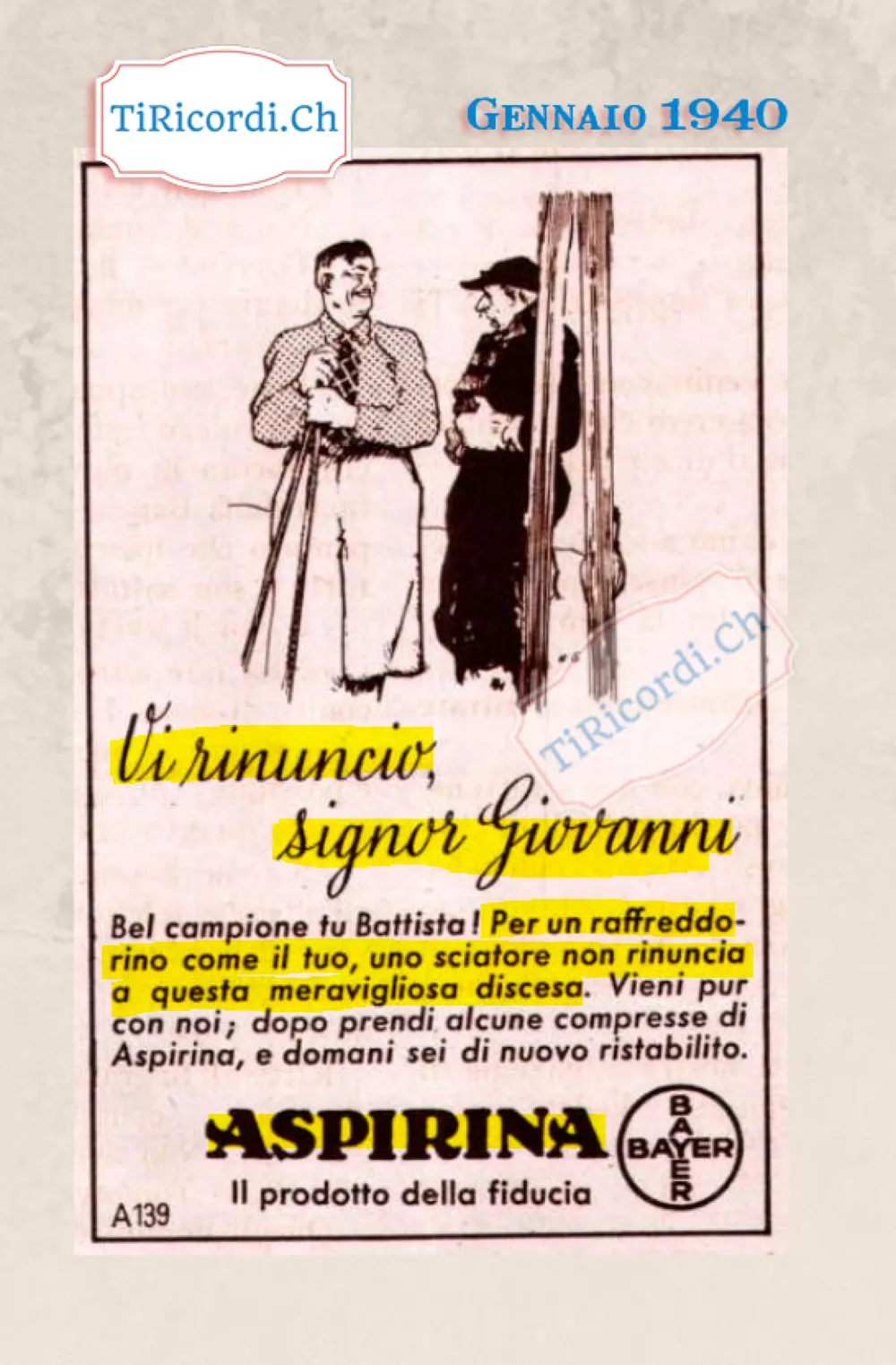 Vi rinuncio, signor Giovanni. Bel campione tu Battista! Per un raffreddorino come il tuo uno sciatore non rinuncia a questa meravigliosa discesa: prendi alcune compresse di Aspirina, 1940