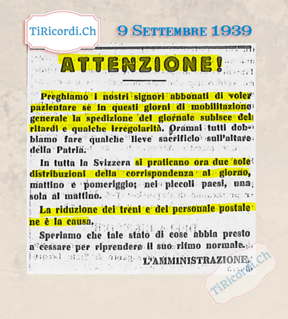 Attenzione! Preghiamo gli abbonati di pazientare se in questi giorni di mobilitazione generale la spedizione del giornale subisce ritardi: in tutta la Svizzera si praticano ora due sole distribuzioni al giorno, 1939