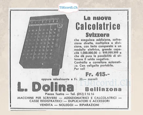 La nuova calcolatrice svizzera che esegue addizione, sottrazione diretta, moltiplica e divisione, con valigetta portabile: 415 franchi oppure 20 al mese, da L. Dolina, Bellinzona, 1953