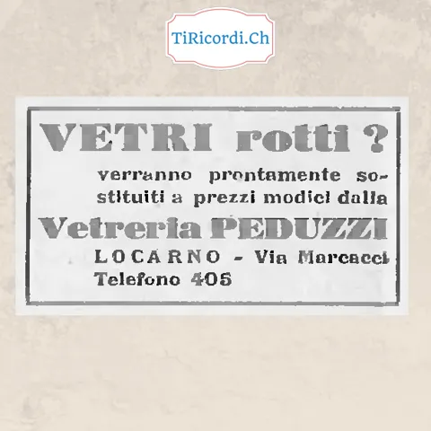 Vetri rotti? Verranno prontamente sostituiti a prezzi modici dalla Vetreria Peduzzi, Locarno, via Marcacci, telefono 405, 1938