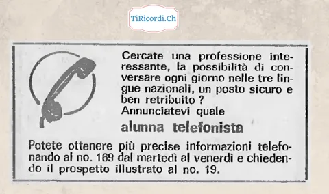 Cercate una professione interessante, la possibilità di conversare ogni giorno nelle tre lingue nazionali, un posto sicuro e ben retribuito? Annunciatevi quale alunna telefonista, 1968